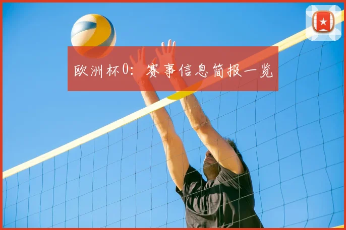 欧洲杯0:赛事信息简报一览