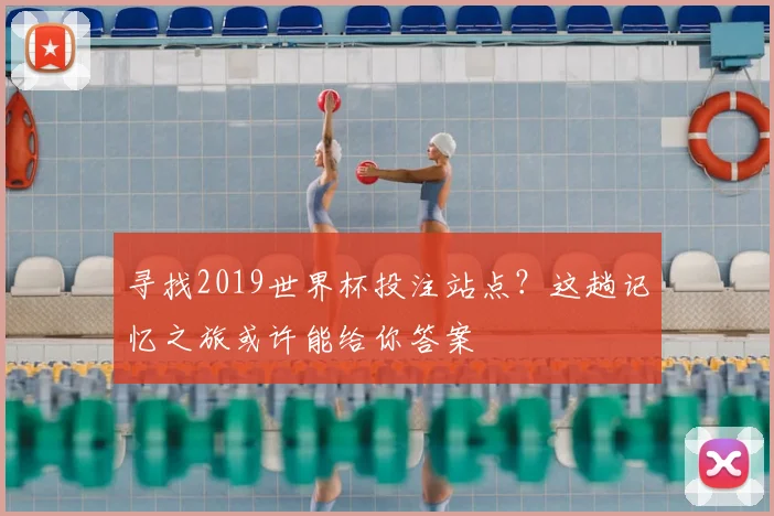 寻找2019世界杯投注站点?这趟记忆之旅或许能给你答案