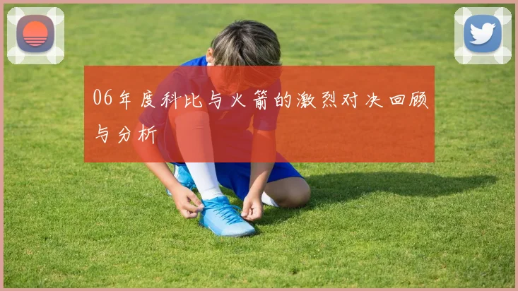 06年度科比与火箭的激烈对决回顾与分析