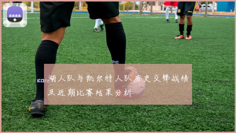 湖人队与凯尔特人队历史交锋战绩及近期比赛结果分析