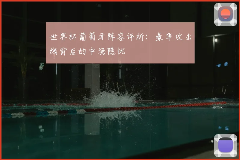 世界杯葡萄牙阵容评析：豪华攻击线背后的中场隐忧