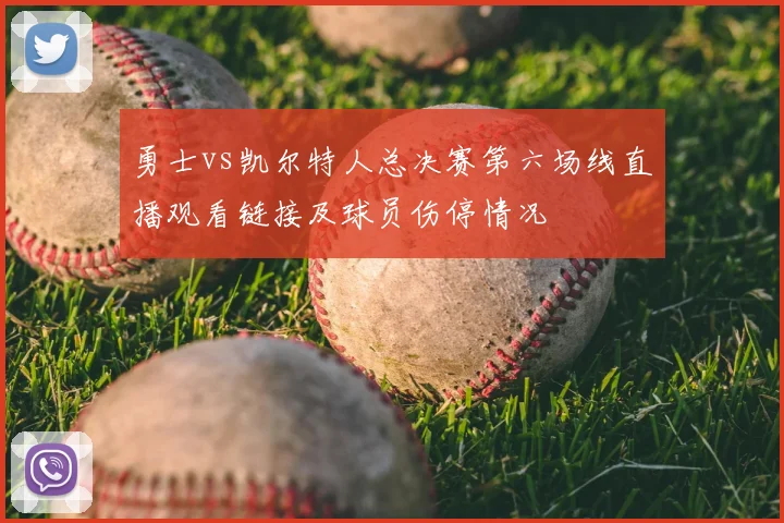 勇士vs凯尔特人总决赛第六场线直播观看链接及球员伤停情况