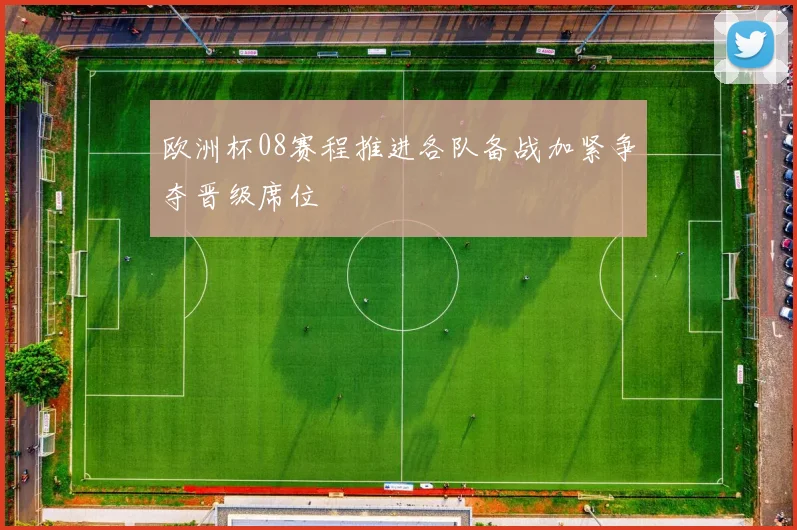 欧洲杯08赛程推进各队备战加紧争夺晋级席位