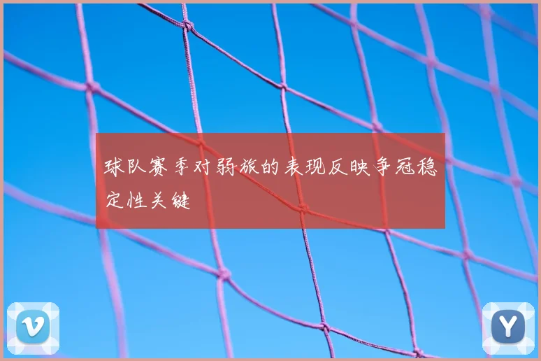 球队赛季对弱旅的表现反映争冠稳定性关键