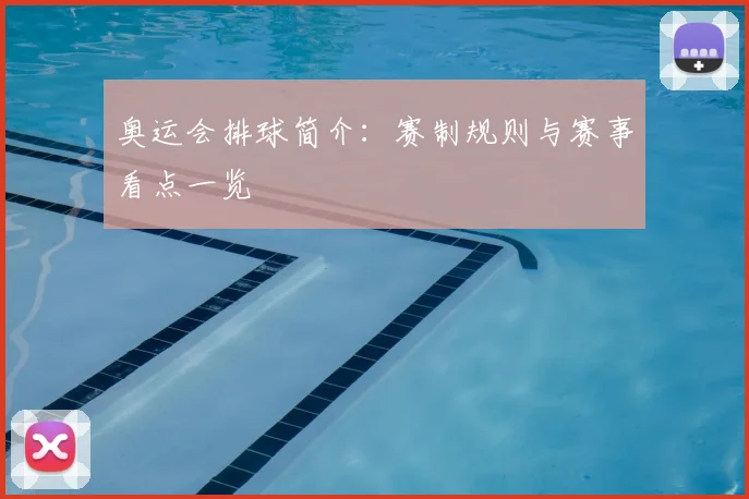 奥运会排球简介：赛制规则与赛事看点一览