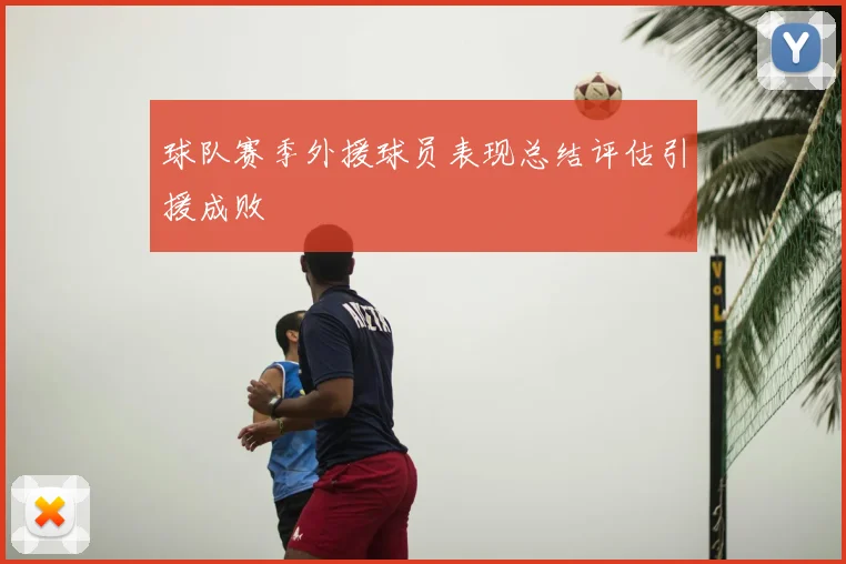 球队赛季外援球员表现总结评估引援成败