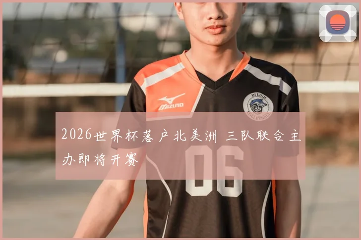 2026世界杯落户北美洲 三队联合主办即将开赛